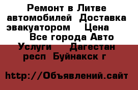 Ремонт в Литве автомобилей. Доставка эвакуатором. › Цена ­ 1 000 - Все города Авто » Услуги   . Дагестан респ.,Буйнакск г.